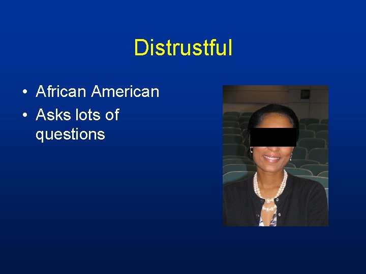 Distrustful • African American • Asks lots of questions 
