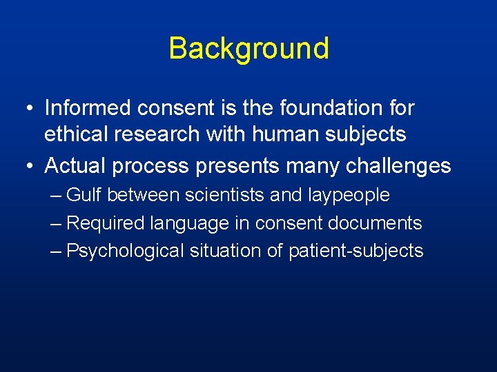 Background • Informed consent is the foundation for ethical research with human subjects •