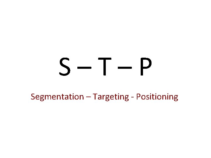 S–T–P Segmentation – Targeting - Positioning 