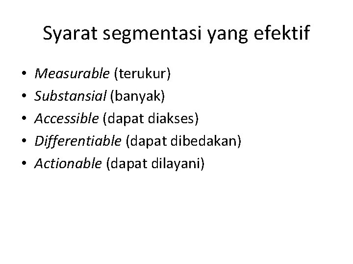 Syarat segmentasi yang efektif • • • Measurable (terukur) Substansial (banyak) Accessible (dapat diakses)