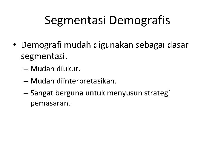 Segmentasi Demografis • Demografi mudah digunakan sebagai dasar segmentasi. – Mudah diukur. – Mudah