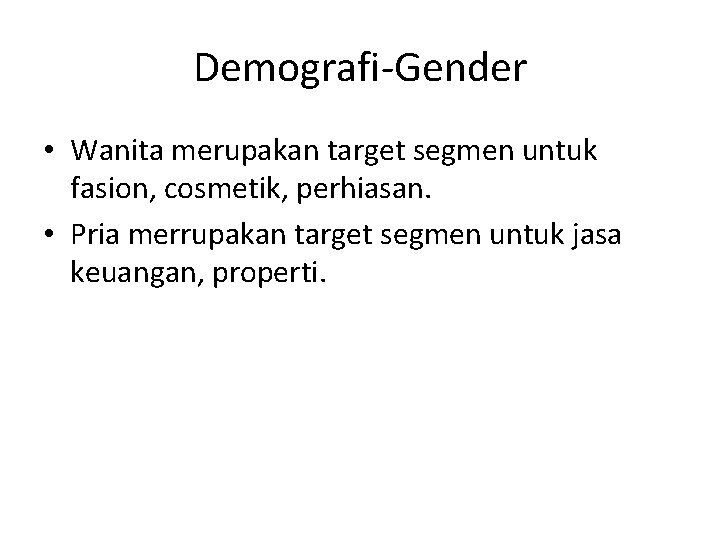Demografi-Gender • Wanita merupakan target segmen untuk fasion, cosmetik, perhiasan. • Pria merrupakan target