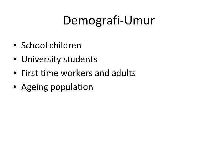 Demografi-Umur • • School children University students First time workers and adults Ageing population