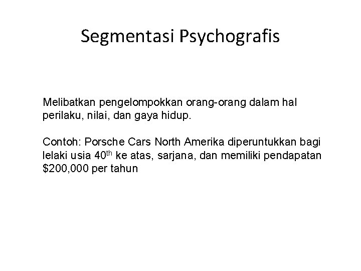 Segmentasi Psychografis Melibatkan pengelompokkan orang-orang dalam hal perilaku, nilai, dan gaya hidup. Contoh: Porsche