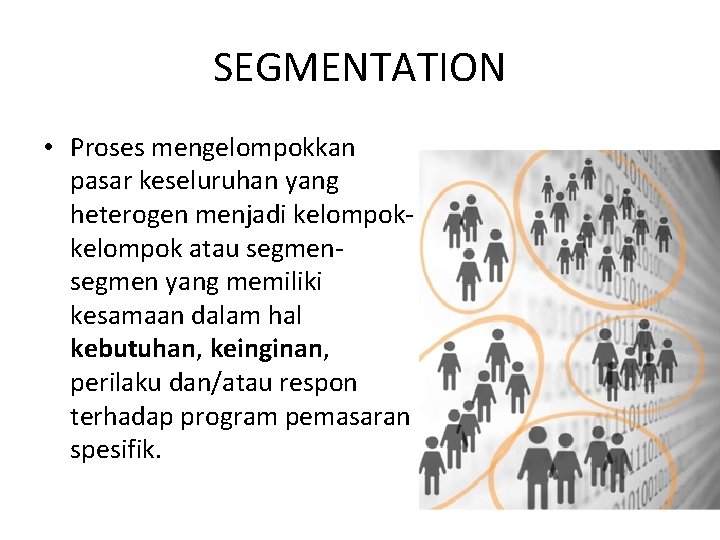 SEGMENTATION • Proses mengelompokkan pasar keseluruhan yang heterogen menjadi kelompok atau segmen yang memiliki