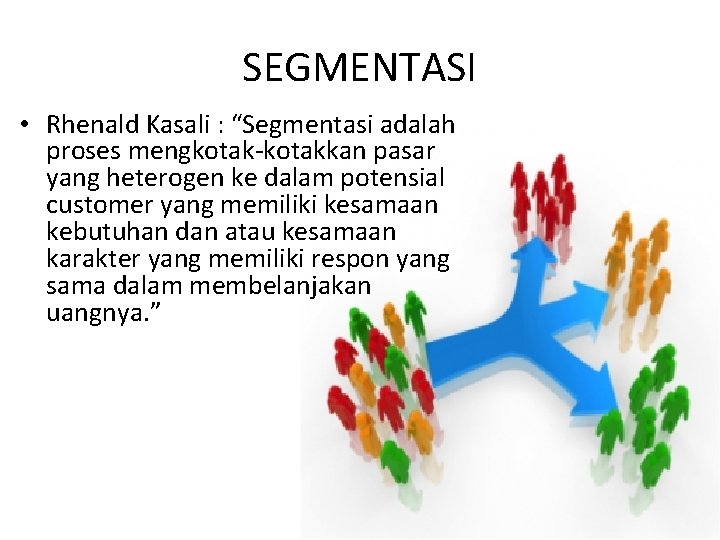 SEGMENTASI • Rhenald Kasali : “Segmentasi adalah proses mengkotak-kotakkan pasar yang heterogen ke dalam