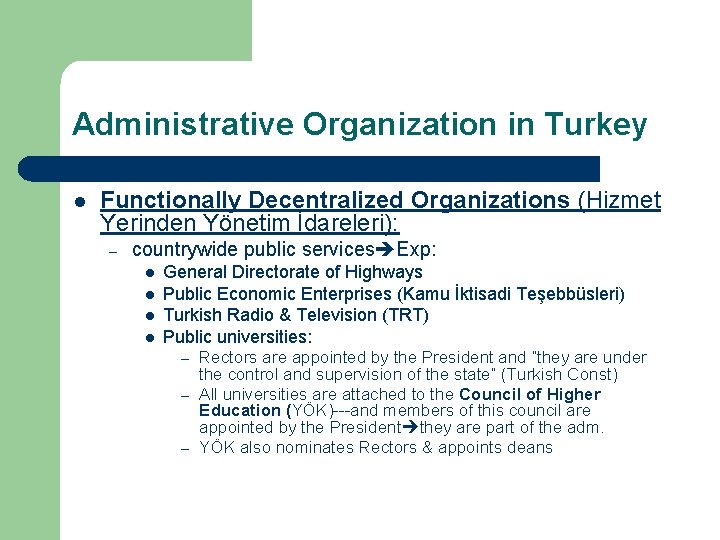 Administrative Organization in Turkey l Functionally Decentralized Organizations (Hizmet Yerinden Yönetim İdareleri): – countrywide