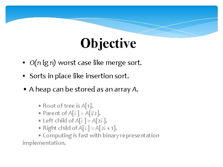 Objective • O(n lg n) worst case like merge sort. • Sorts in place