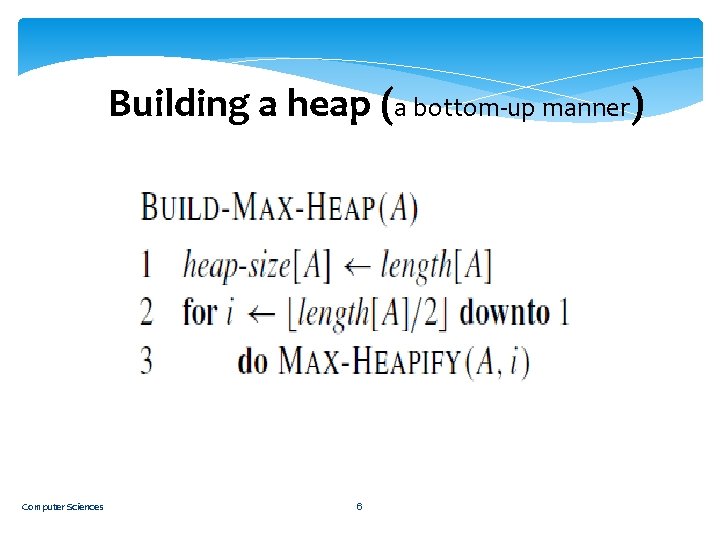 Building a heap (a bottom-up manner) Computer Sciences 6 
