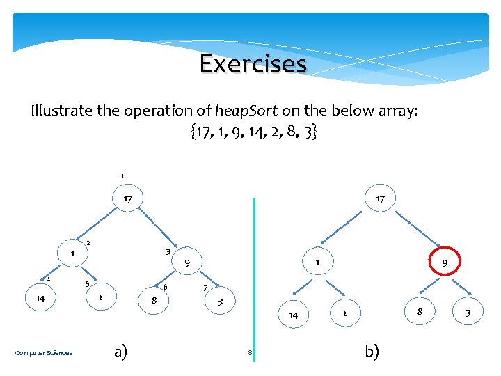 Exercises Illustrate the operation of heap. Sort on the below array: {17, 1, 9,