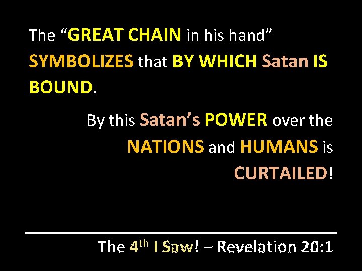 The “GREAT CHAIN in his hand” SYMBOLIZES that BY WHICH Satan IS BOUND. By