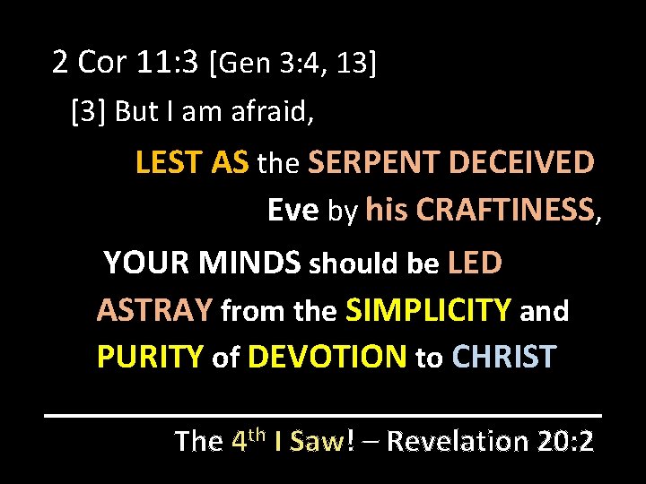 2 Cor 11: 3 [Gen 3: 4, 13] [3] But I am afraid, LEST