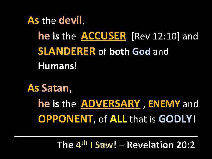 As the devil, he is the ACCUSER [Rev 12: 10] and SLANDERER of both