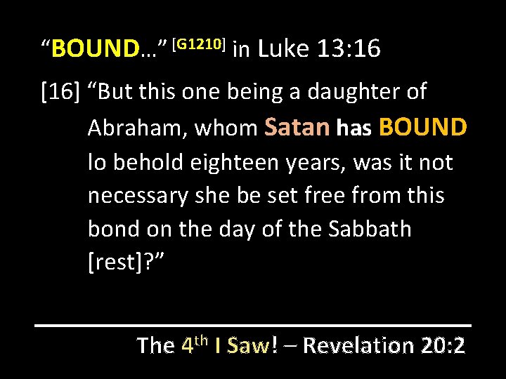 “BOUND…” [G 1210] in Luke 13: 16 [16] “But this one being a daughter