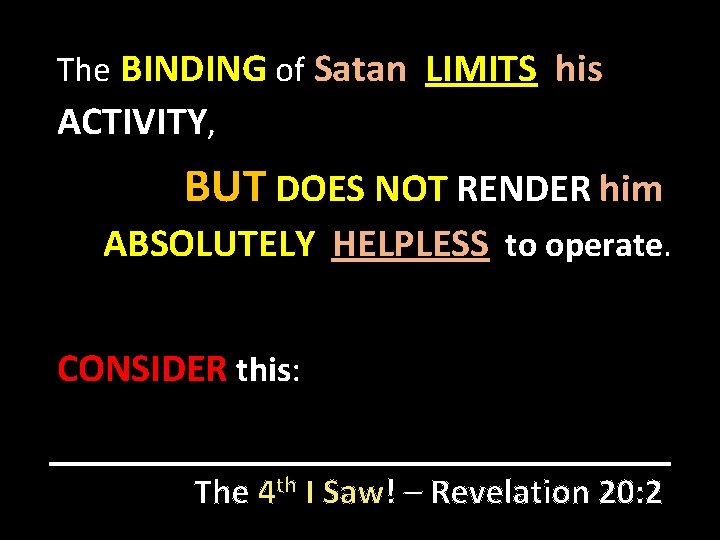 The BINDING of Satan LIMITS his ACTIVITY, BUT DOES NOT RENDER him ABSOLUTELY HELPLESS