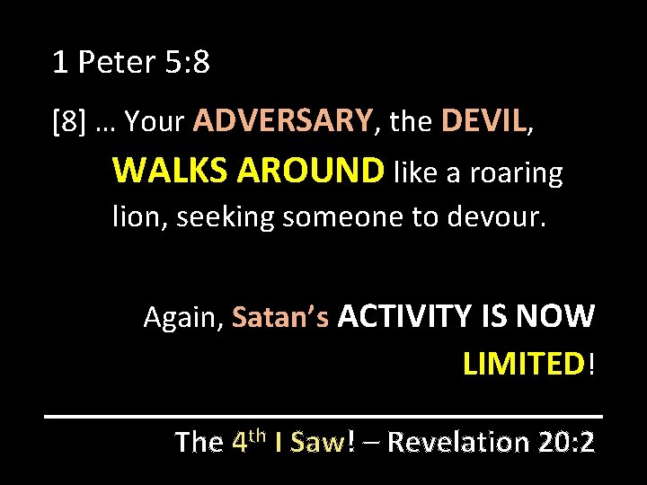 1 Peter 5: 8 [8] … Your ADVERSARY, the DEVIL, WALKS AROUND like a