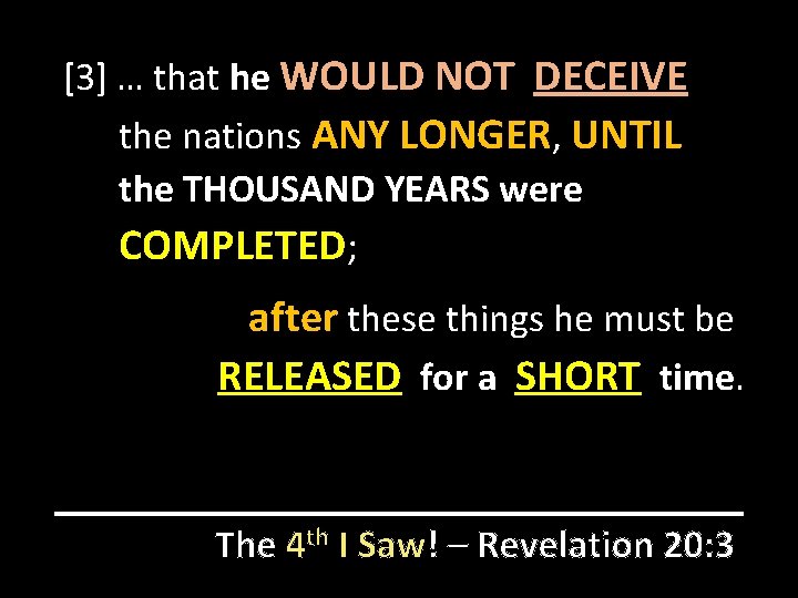 [3] … that he WOULD NOT DECEIVE the nations ANY LONGER, UNTIL the THOUSAND