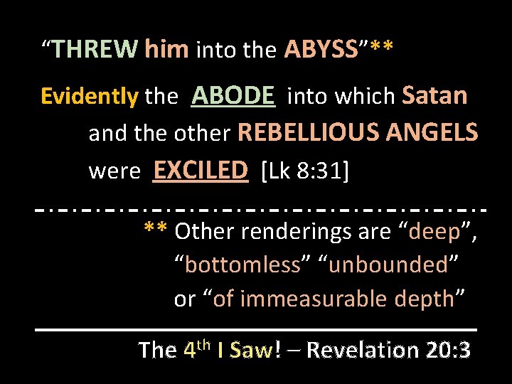 “THREW him into the ABYSS”** Evidently the ABODE into which Satan and the other