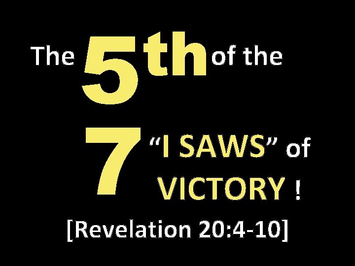 The th 5 7 of the “I SAWS” of VICTORY ! [Revelation 20: 4