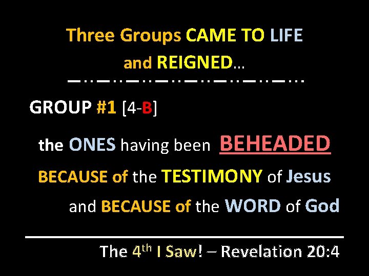 Three Groups CAME TO LIFE and REIGNED… GROUP #1 [4 -B] the ONES having