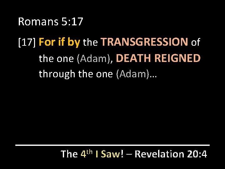 Romans 5: 17 [17] For if by the TRANSGRESSION of the one (Adam), DEATH