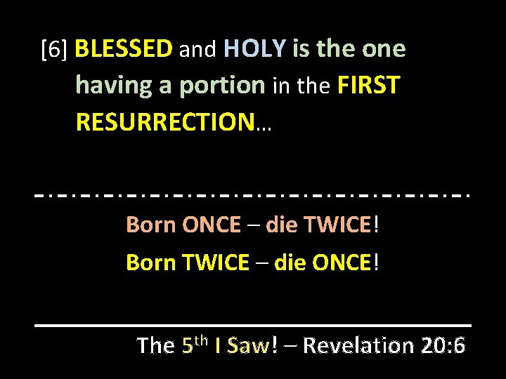 [6] BLESSED and HOLY is the one having a portion in the FIRST RESURRECTION…