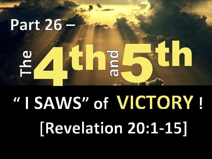 Part 26 – th 5 and The th 4 “ I SAWS” of VICTORY