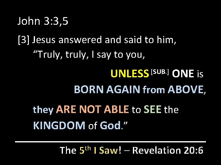 John 3: 3, 5 [3] Jesus answered and said to him, “Truly, truly, I