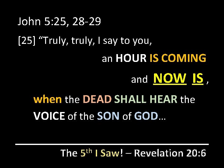 John 5: 25, 28 -29 [25] “Truly, truly, I say to you, an HOUR