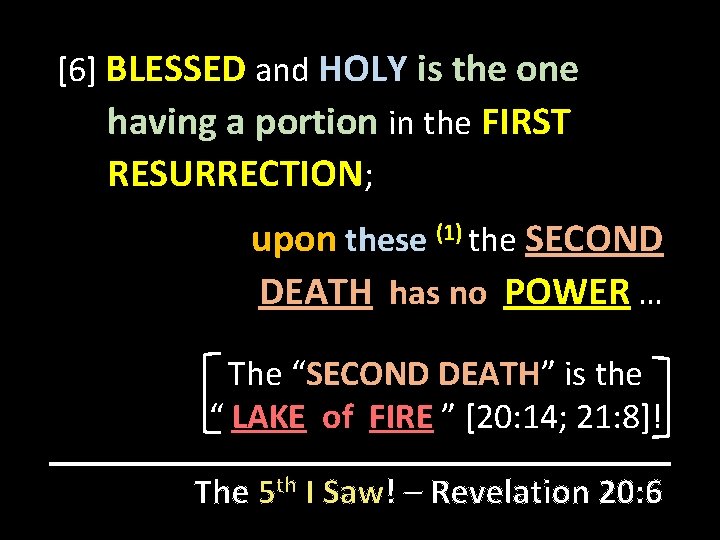 [6] BLESSED and HOLY is the one having a portion in the FIRST RESURRECTION;