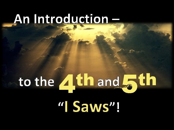 An Introduction – to the th th and 5 4 “I Saws”! 