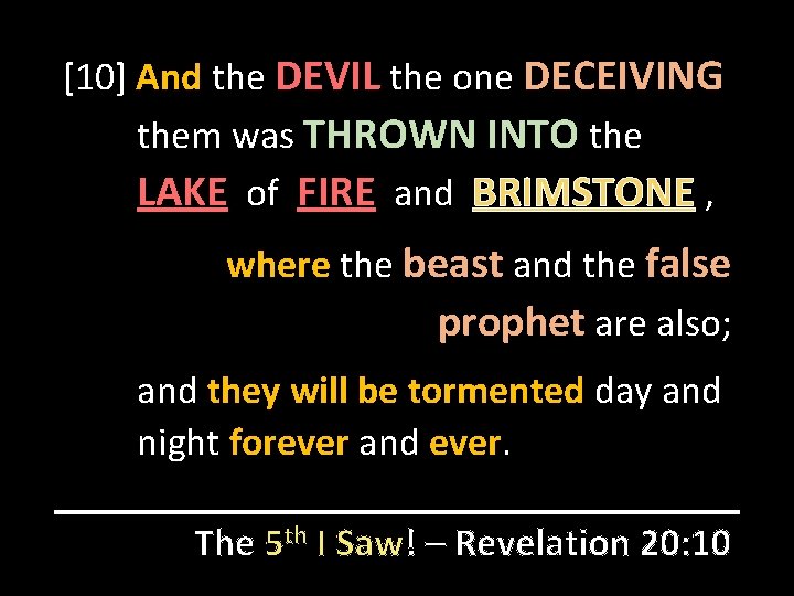 [10] And the DEVIL the one DECEIVING them was THROWN INTO the LAKE of