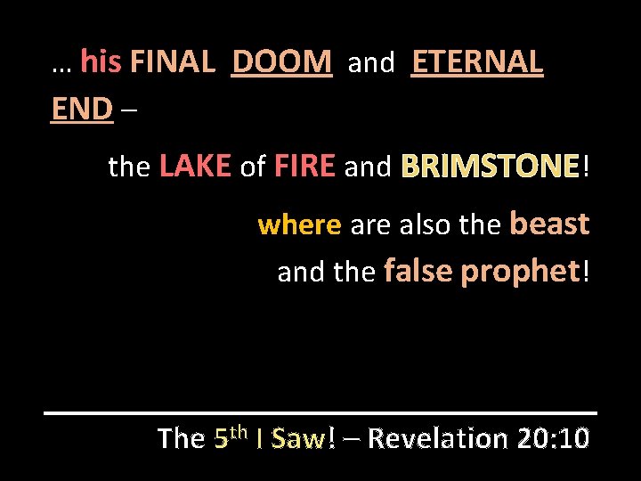 … his FINAL DOOM and ETERNAL END – the LAKE of FIRE and BRIMSTONE!