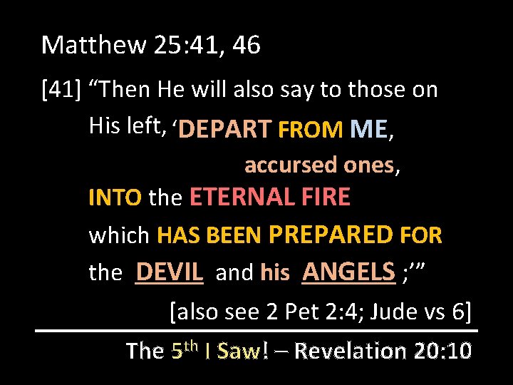 Matthew 25: 41, 46 [41] “Then He will also say to those on His