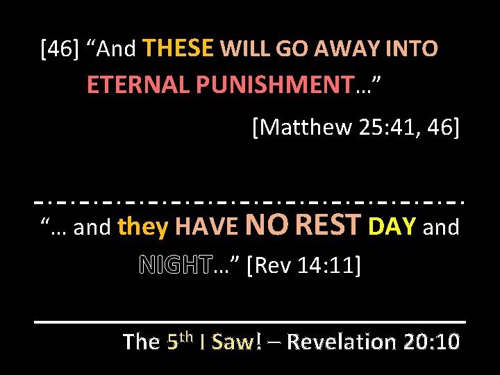 [46] “And THESE WILL GO AWAY INTO ETERNAL PUNISHMENT…” [Matthew 25: 41, 46] “…