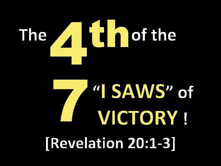 The th 4 7 of the “I SAWS” of VICTORY ! [Revelation 20: 1
