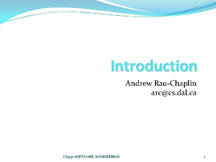 Introduction Andrew Rau-Chaplin arc@cs. dal. ca CS 3130 SOFTWARE ENGINEERING 1 