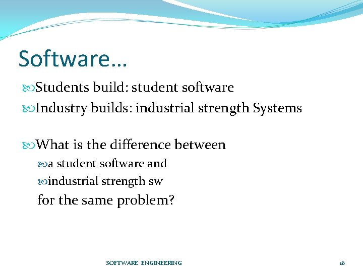 Software… Students build: student software Industry builds: industrial strength Systems What is the difference