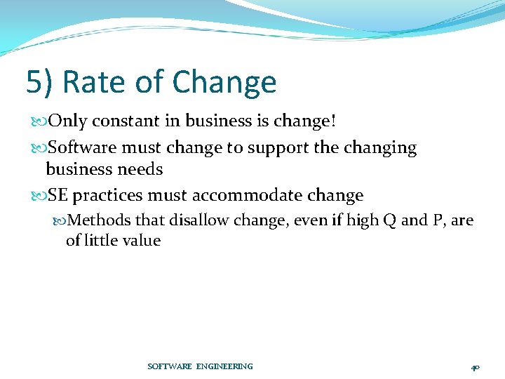 5) Rate of Change Only constant in business is change! Software must change to