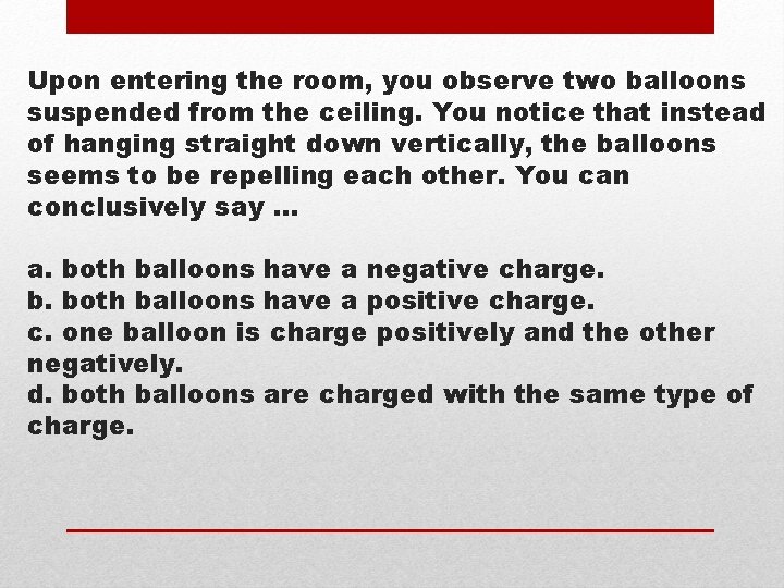 Upon entering the room, you observe two balloons suspended from the ceiling. You notice