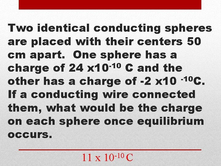 Two identical conducting spheres are placed with their centers 50 cm apart. One sphere