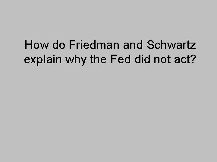 How do Friedman and Schwartz explain why the Fed did not act? 