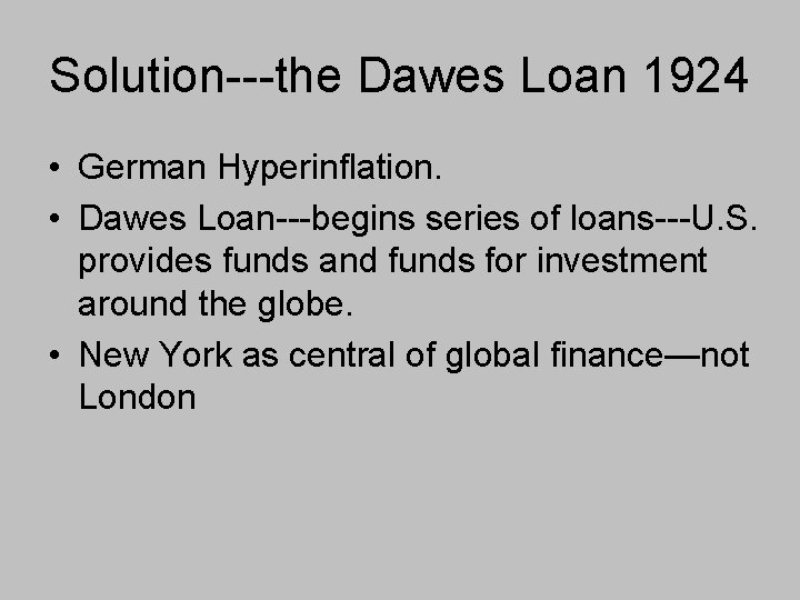 Solution---the Dawes Loan 1924 • German Hyperinflation. • Dawes Loan---begins series of loans---U. S.