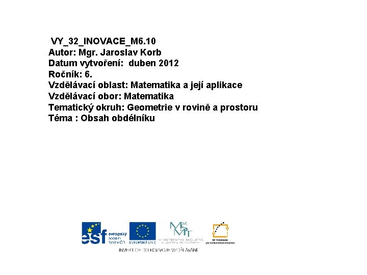 VY_32_INOVACE_M 6. 10 Autor: Mgr. Jaroslav Korb Datum vytvoření: duben 2012 Ročník: 6. Vzdělávací