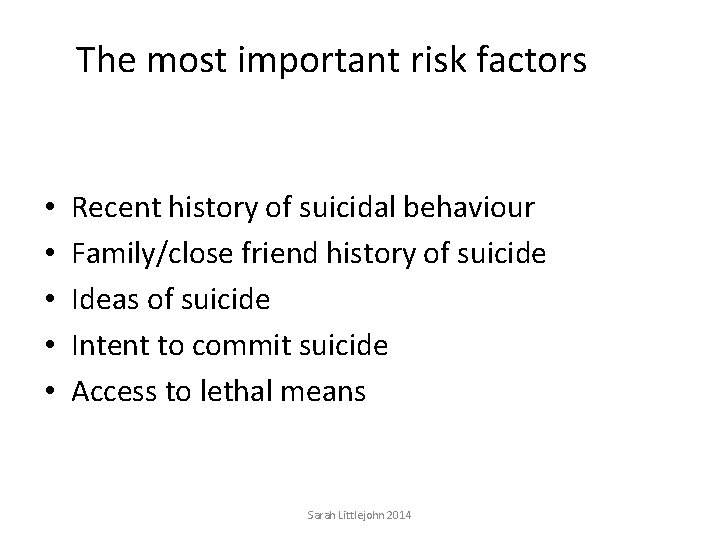 The most important risk factors • • • Recent history of suicidal behaviour Family/close