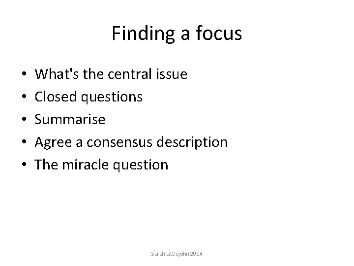 Finding a focus • • • What's the central issue Closed questions Summarise Agree