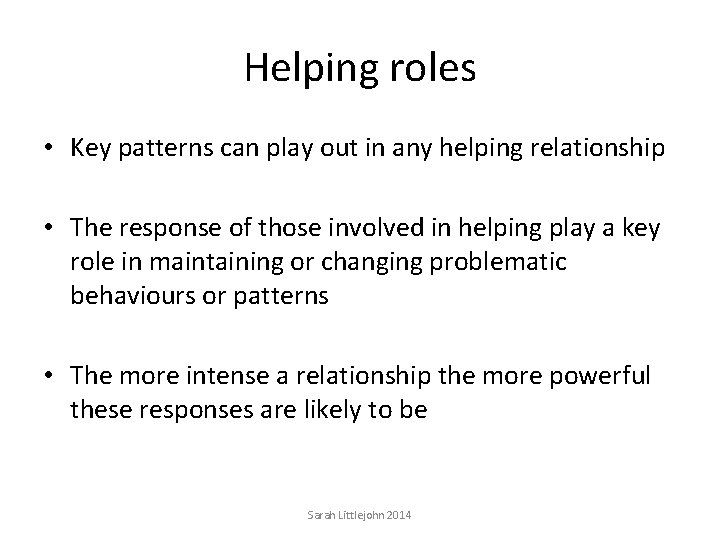 Helping roles • Key patterns can play out in any helping relationship • The