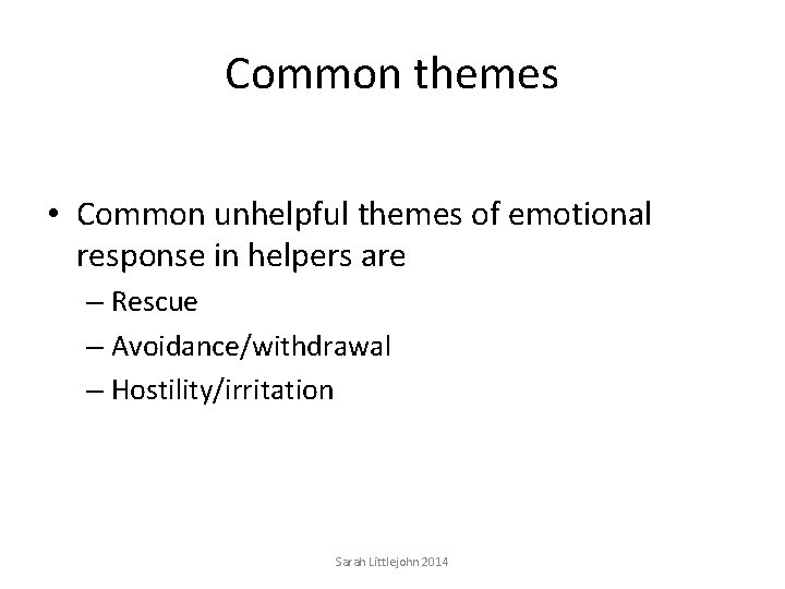 Common themes • Common unhelpful themes of emotional response in helpers are – Rescue