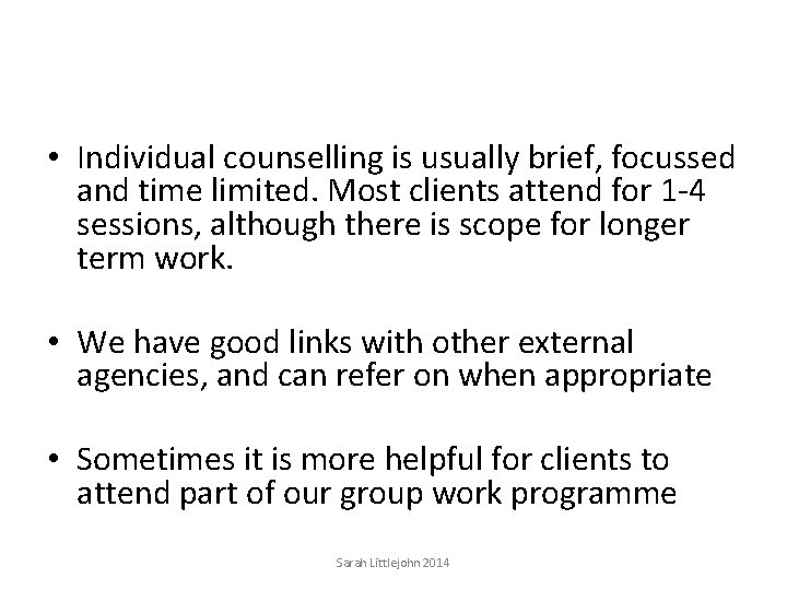  • Individual counselling is usually brief, focussed and time limited. Most clients attend