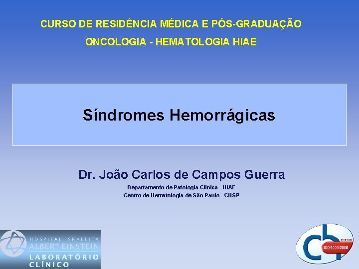 CURSO DE RESIDÊNCIA MÉDICA E PÓS-GRADUAÇÃO ONCOLOGIA - HEMATOLOGIA HIAE Síndromes Hemorrágicas Dr. João